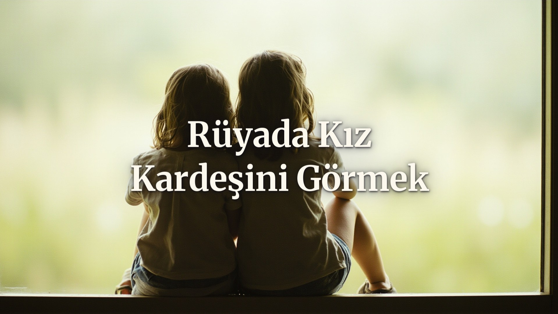 Rüyada kız kardeşini görmek tabiri