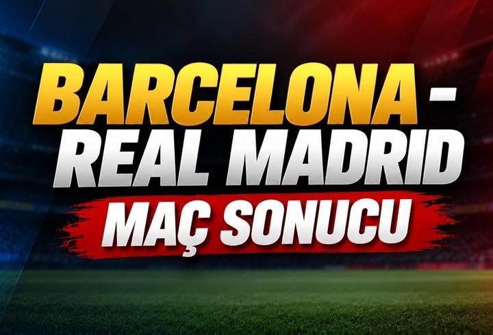 BARCELONA-REAL MADRID MAÇI KAÇ KAÇ BİTTİ? Barcelona-Real Madrid Maç Sonucu: Golleri Kim Attı?