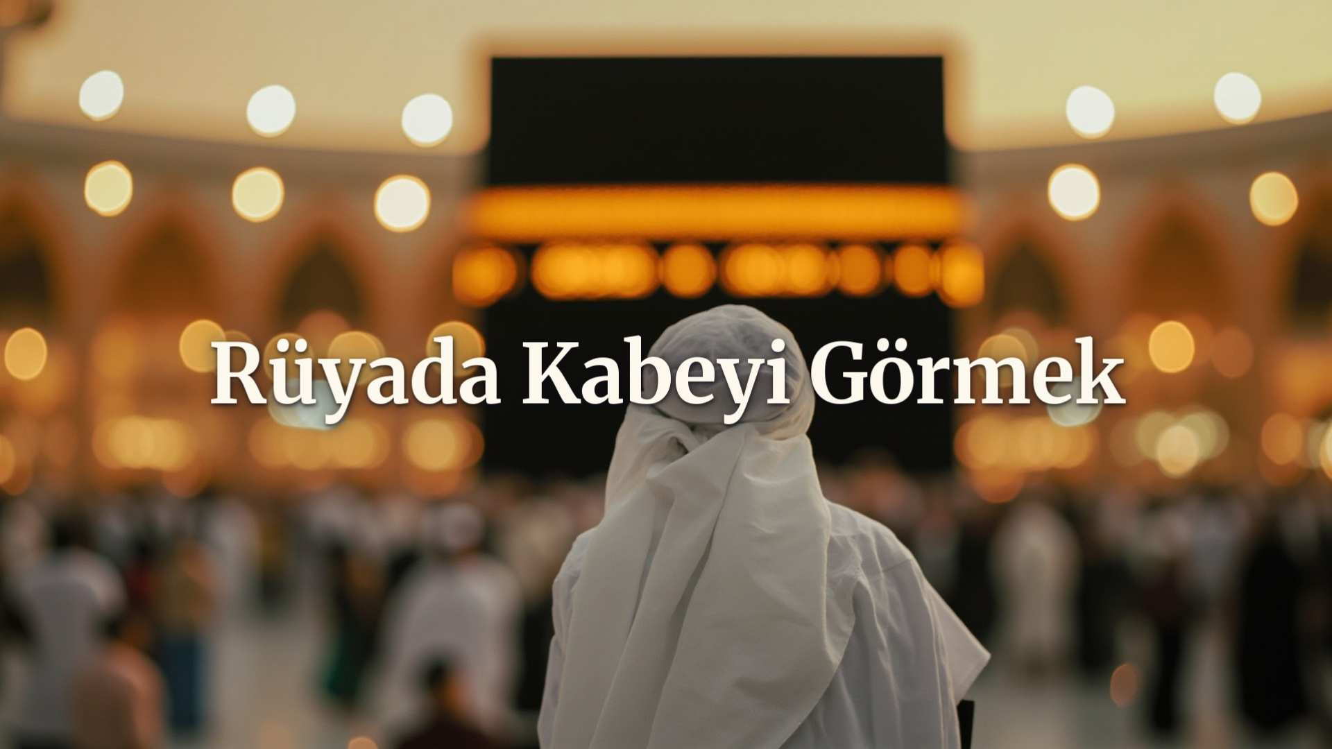 Rüyada Kabe'yi görmek ne anlama gelir?