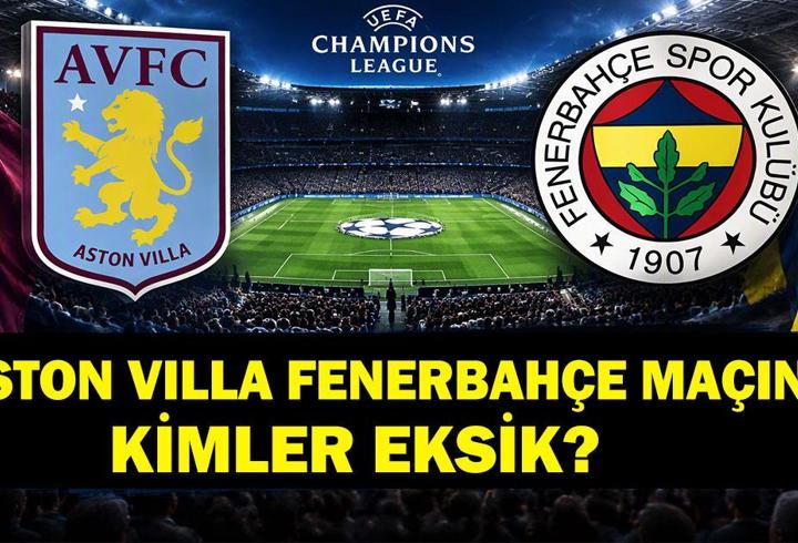 ASTON VILLA FENERBAHÇE MAÇ KADROSUNDA KİMLER EKSİK? Sakat, Cezalı Var Mı? Fenerbahçe'de Eksik Var Mı? İşte UCL'de Eksikler ve Muhtemel 11'ler