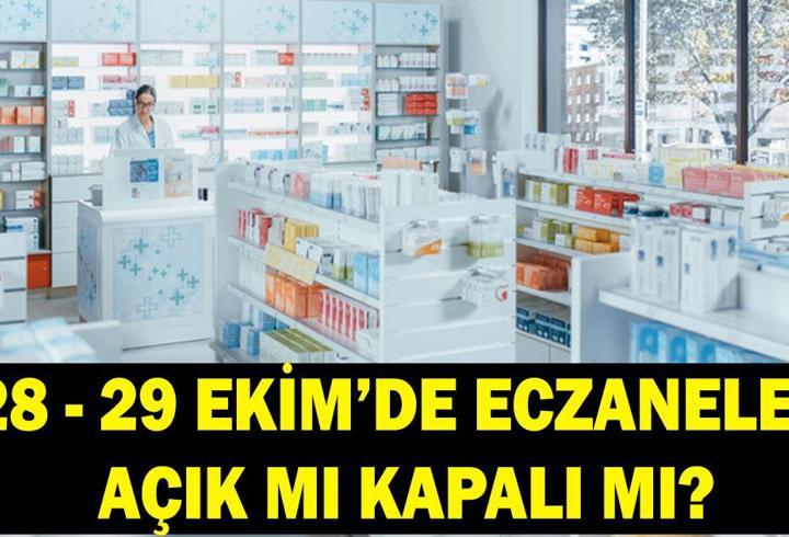 28 - 29 EKİM ECZANELER AÇIK MI KAPALI MI? 28 - 29 Ekim'de Eczaneler Yarım Gün Mü, Kaça Kadar Açık?