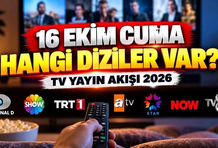 CUMA AKŞAMI HANGİ DİZİLER VAR? 16 Ekim 2026 Cuma TV yayın akışı! Bu akşam TV’de ne var? Kanal D, Show TV, ATV, TRT 1, Star TV, NOW TV ve TV8 yayın listesi